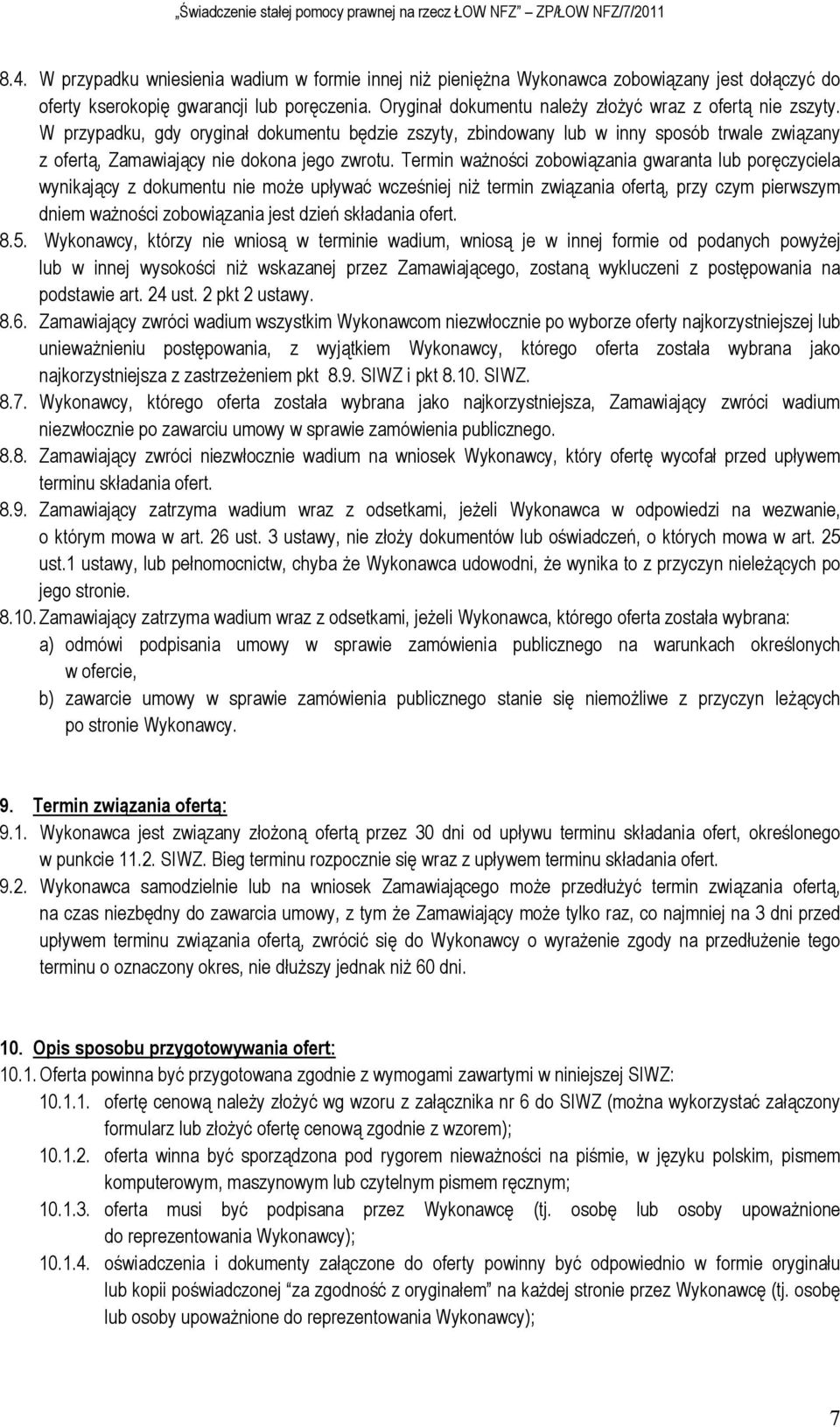 Termin waŝności zobowiązania gwaranta lub poręczyciela wynikający z dokumentu nie moŝe upływać wcześniej niŝ termin związania ofertą, przy czym pierwszym dniem waŝności zobowiązania jest dzień