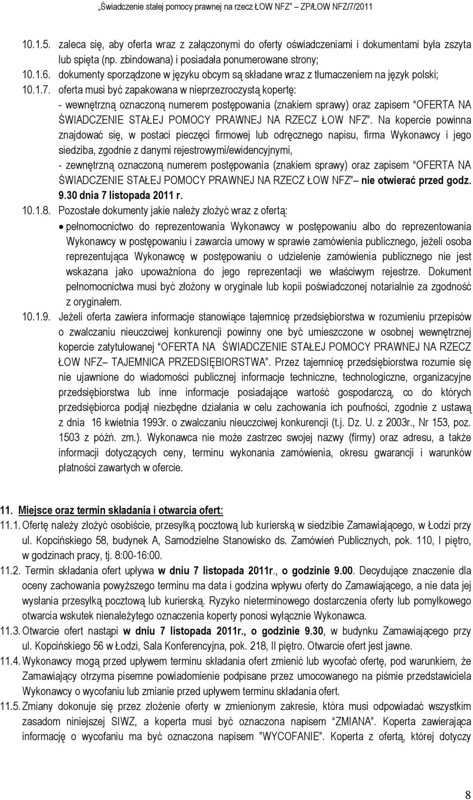 oferta musi być zapakowana w nieprzezroczystą kopertę: - wewnętrzną oznaczoną numerem postępowania (znakiem sprawy) oraz zapisem OFERTA NA ŚWIADCZENIE STAŁEJ POMOCY PRAWNEJ NA RZECZ ŁOW NFZ.