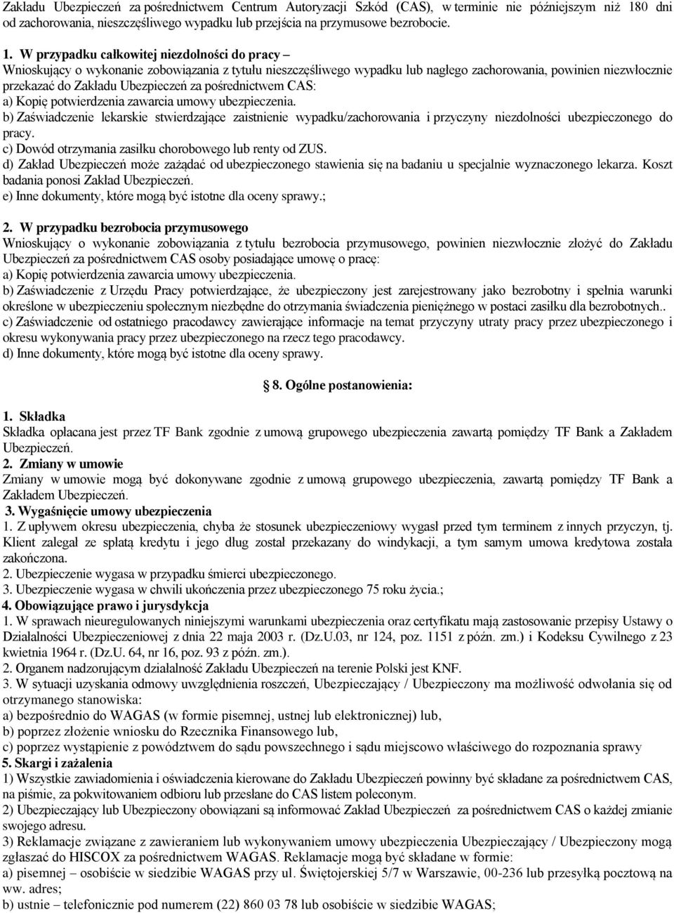 W przypadku całkowitej niezdolności do pracy Wnioskujący o wykonanie zobowiązania z tytułu nieszczęśliwego wypadku lub nagłego zachorowania, powinien niezwłocznie przekazać do Zakładu Ubezpieczeń za