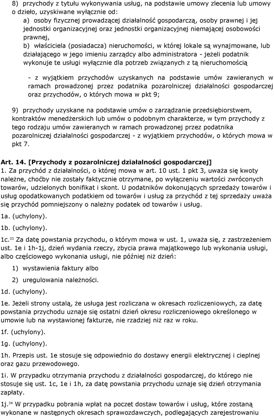 administratora - jeżeli podatnik wykonuje te usługi wyłącznie dla potrzeb związanych z tą nieruchomością - z wyjątkiem przychodów uzyskanych na podstawie umów zawieranych w ramach prowadzonej przez