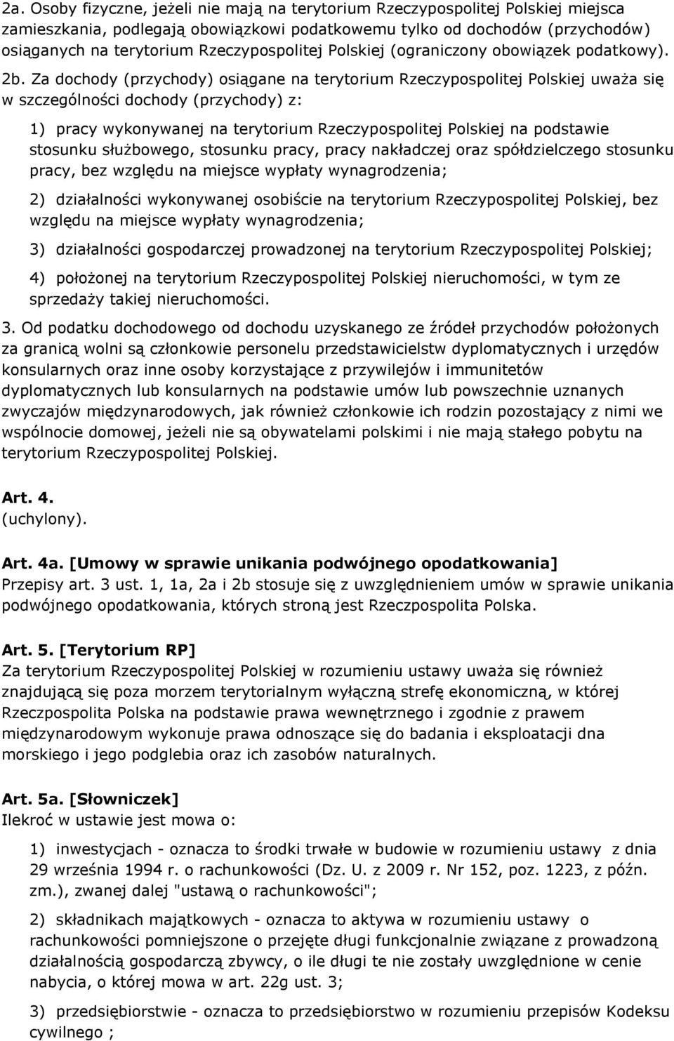 Za dochody (przychody) osiągane na terytorium Rzeczypospolitej Polskiej uważa się w szczególności dochody (przychody) z: 1) pracy wykonywanej na terytorium Rzeczypospolitej Polskiej na podstawie