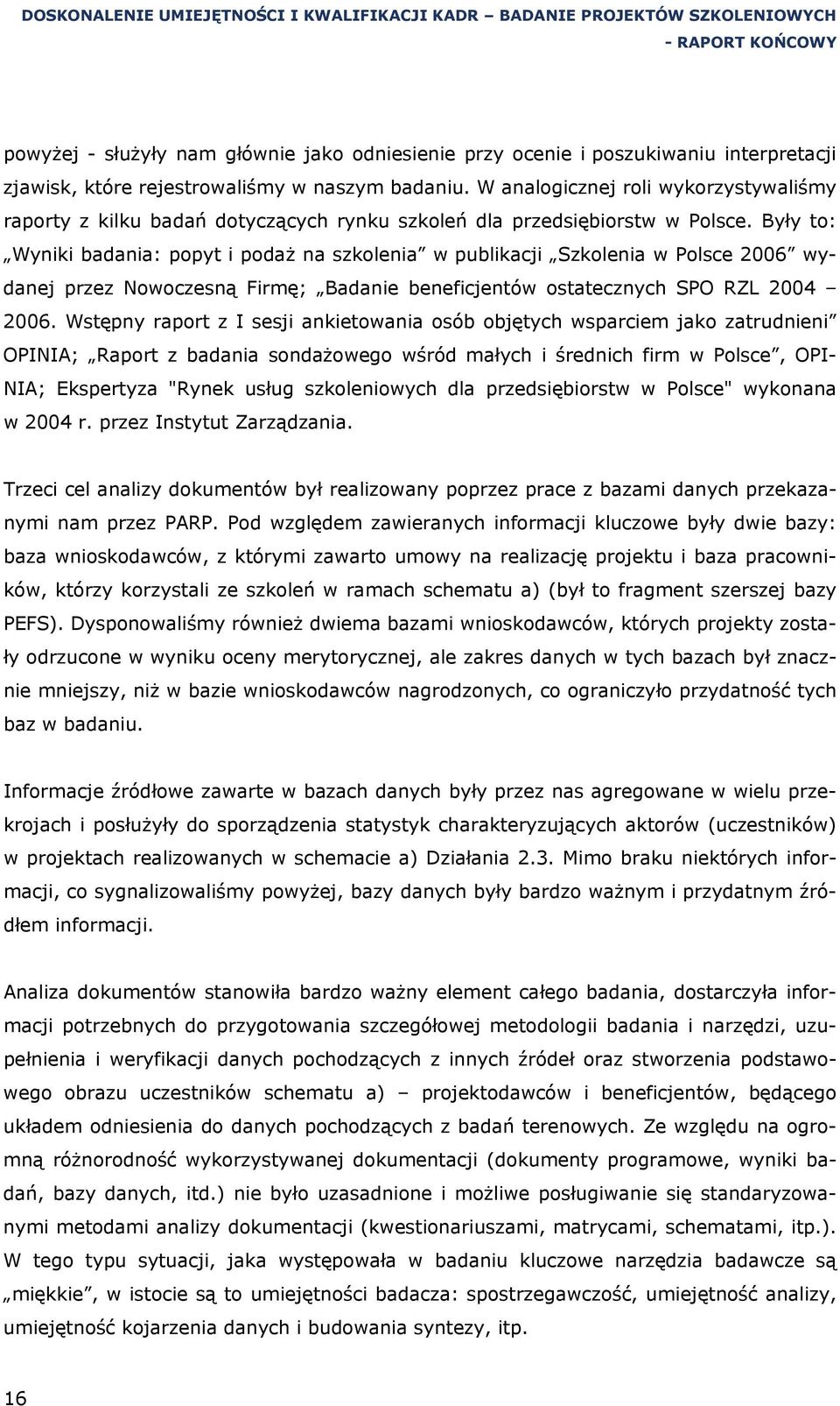Były to: Wyniki badania: popyt i podaż na szkolenia w publikacji Szkolenia w Polsce 2006 wydanej przez Nowoczesną Firmę; Badanie beneficjentów ostatecznych SPO RZL 2004 2006.