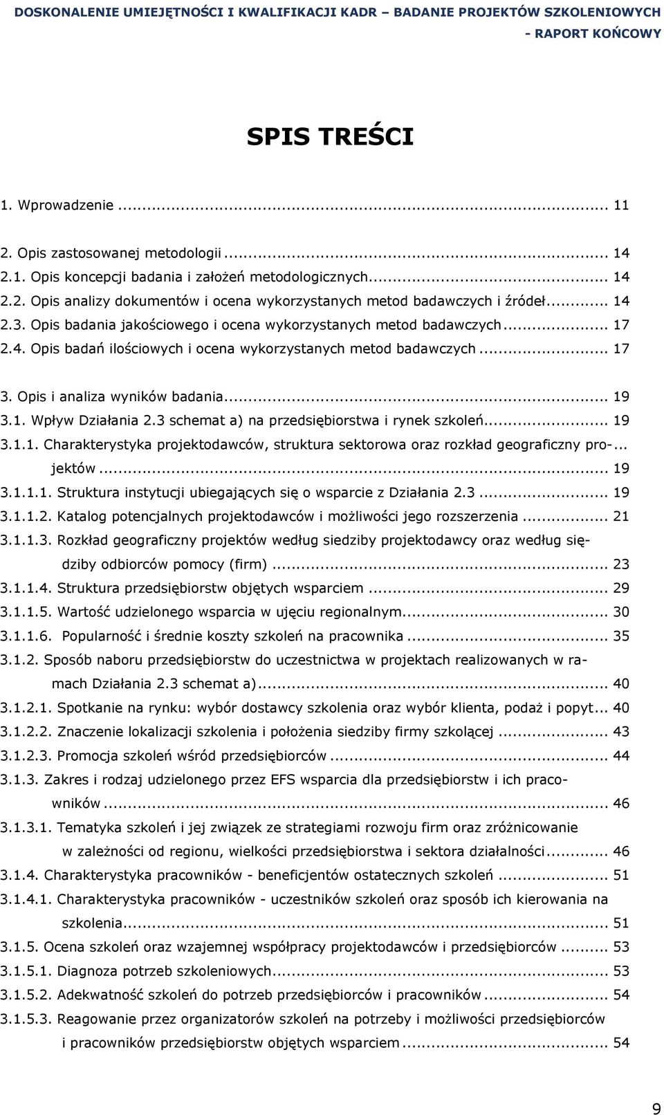 1. Wpływ Działania 2.3 schemat a) na przedsiębiorstwa i rynek szkoleń... 19 3.1.1. Charakterystyka projektodawców, struktura sektorowa oraz rozkład geograficzny pro-... jektów... 19 3.1.1.1. Struktura instytucji ubiegających się o wsparcie z Działania 2.