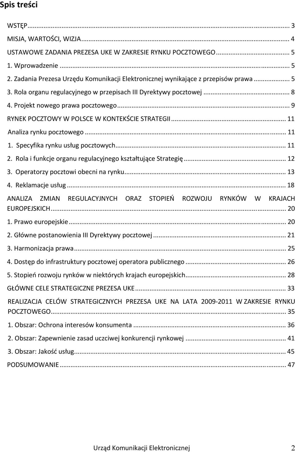 .. 9 RYNEK POCZTOWY W POLSCE W KONTEKŚCIE STRATEGII... 11 Analiza rynku pocztowego... 11 1. Specyfika rynku usług pocztowych... 11 2. Rola i funkcje organu regulacyjnego kształtujące Strategię... 12 3.