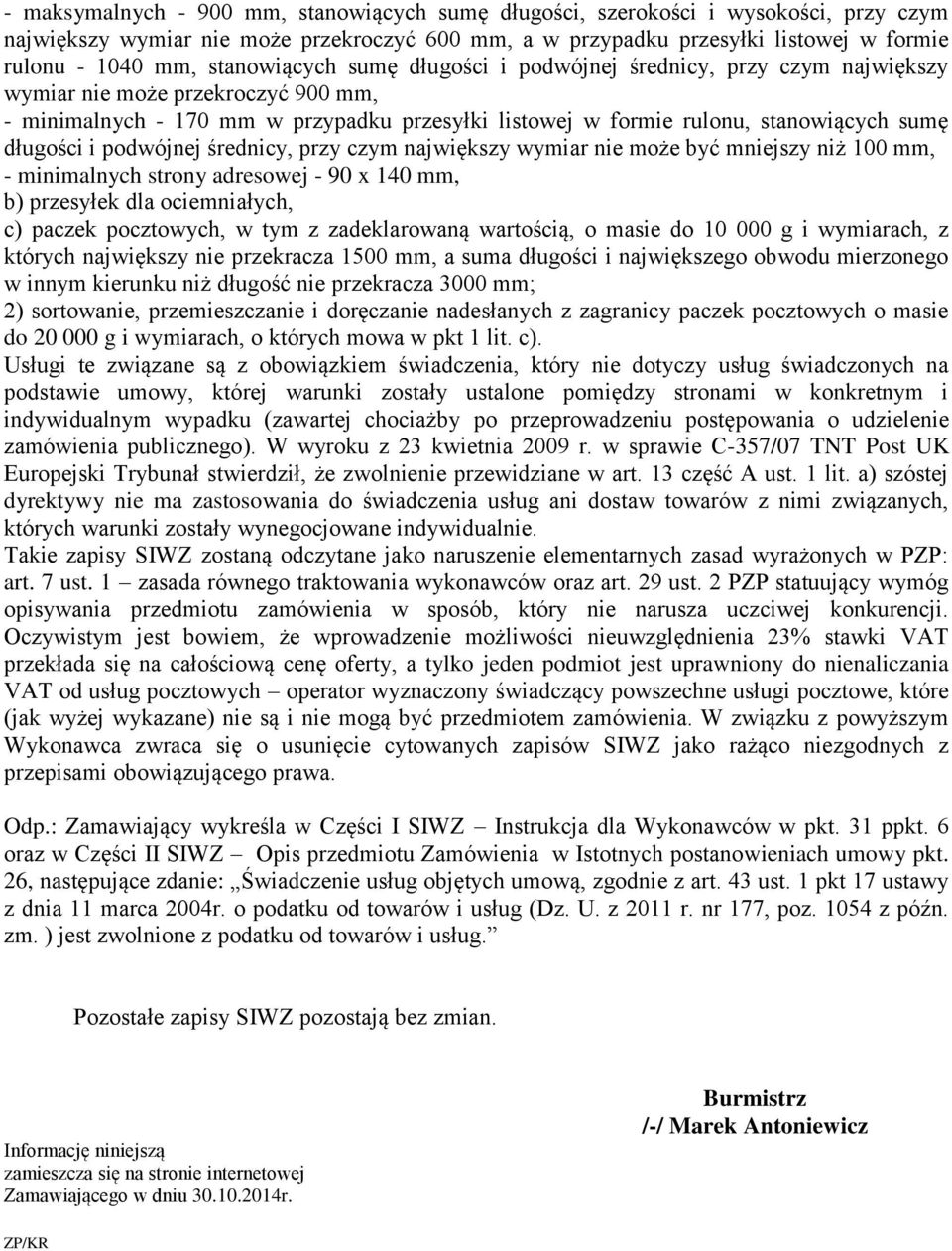 długości i podwójnej średnicy, przy czym największy wymiar nie może być mniejszy niż 100 mm, - minimalnych strony adresowej - 90 x 140 mm, b) przesyłek dla ociemniałych, c) paczek pocztowych, w tym z