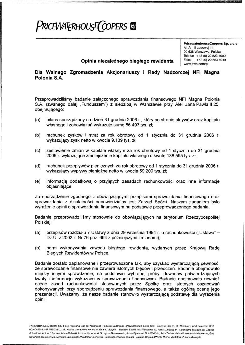 , który po stronie aktywów oraz kapitału własnego i zobowiązań wykazuje sumę 86.493 ; (b) rachunek zysków i strat wykazujący zysk netto w kwocie 9.