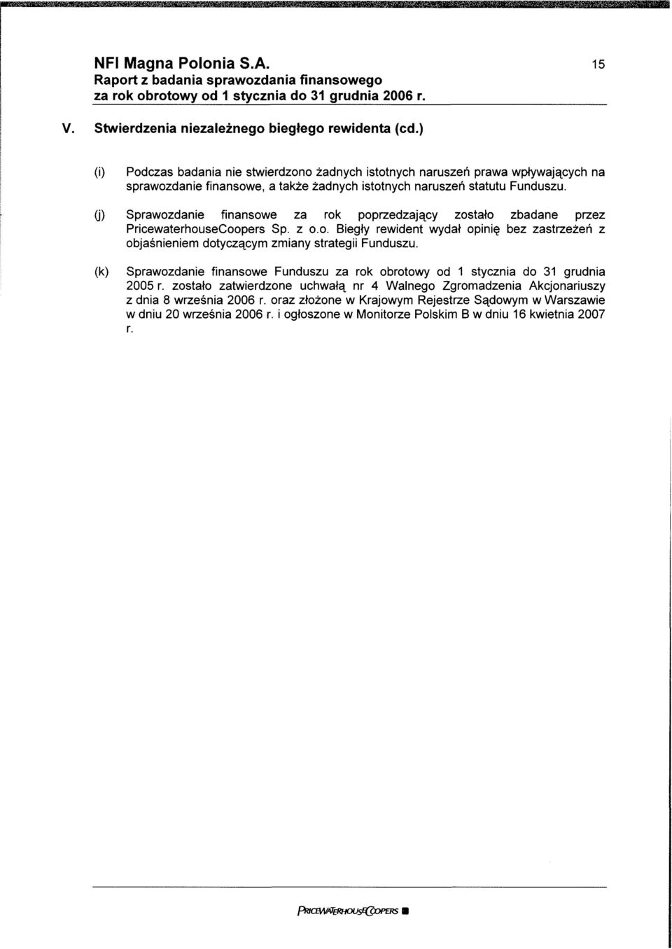 (j) Sprawozdanie finansowe za rok poprzedzający zostało zbadane przez PricewaterhouseCoopers Sp. z o.o. Biegły rewident wydał opinię bez zastrzeżeń z objaśnieniem dotyczącym zmiany strategii Funduszu.