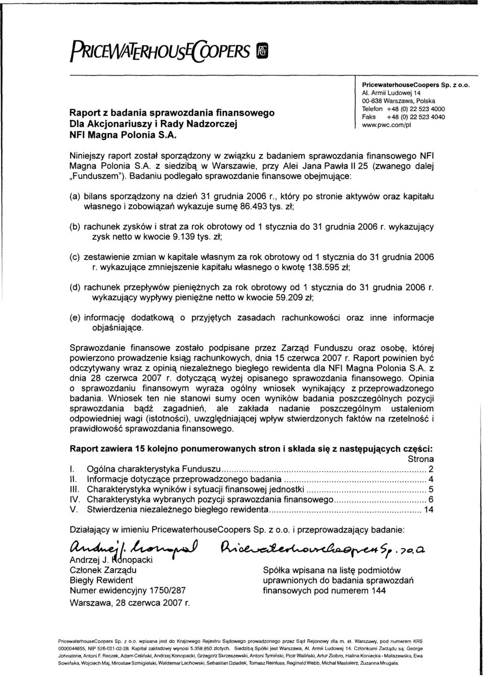 Badaniu podlegało sprawozdanie finansowe obejmujące: (a) bilans sporządzony na dzień 31 grudnia 2006 r., który po stronie aktywów oraz kapitału własnego i zobowiązań wykazuje sumę 86.