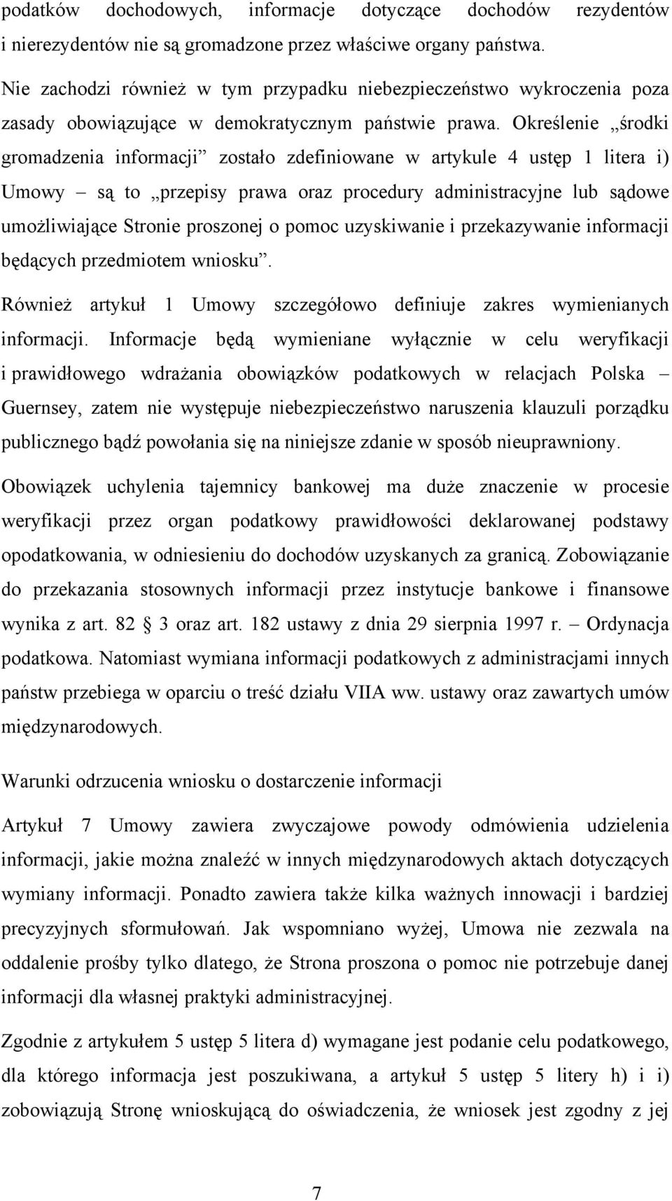 Określenie środki gromadzenia informacji zostało zdefiniowane w artykule 4 ustęp 1 litera i) Umowy są to przepisy prawa oraz procedury administracyjne lub sądowe umożliwiające Stronie proszonej o