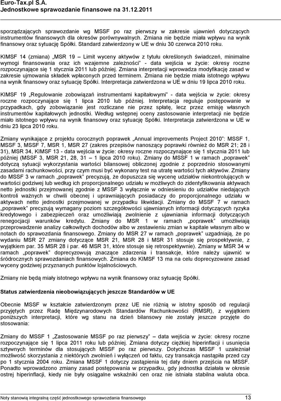 KIMSF 14 (zmiana) MSR 19 Limit wyceny aktywów z tytułu określonych świadczeń, minimalne wymogi finansowania oraz ich wzajemne zależności - data wejścia w życie: okresy roczne rozpoczynające się 1