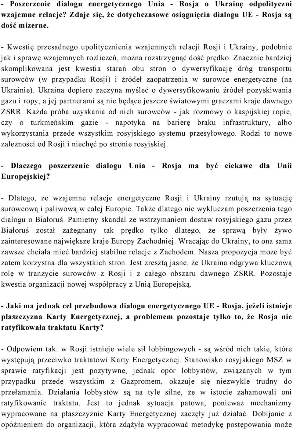 Znacznie bardziej skomplikowana jest kwestia starań obu stron o dywersyfikację dróg transportu surowców (w przypadku Rosji) i źródeł zaopatrzenia w surowce energetyczne (na Ukrainie).