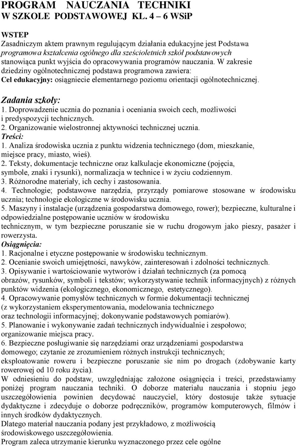 programów nauczania. W zakresie dziedziny ogólnotechnicznej podstawa programowa zawiera: Cel edukacyjny: osiągniecie elementarnego poziomu orientacji ogólnotechnicznej. Zadania szkoły: 1.