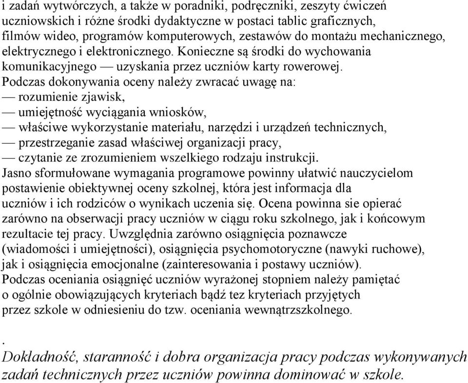 Podczas dokonywania oceny należy zwracać uwagę na: rozumienie zjawisk, umiejętność wyciągania wniosków, właściwe wykorzystanie materiału, narzędzi i urządzeń technicznych, przestrzeganie zasad