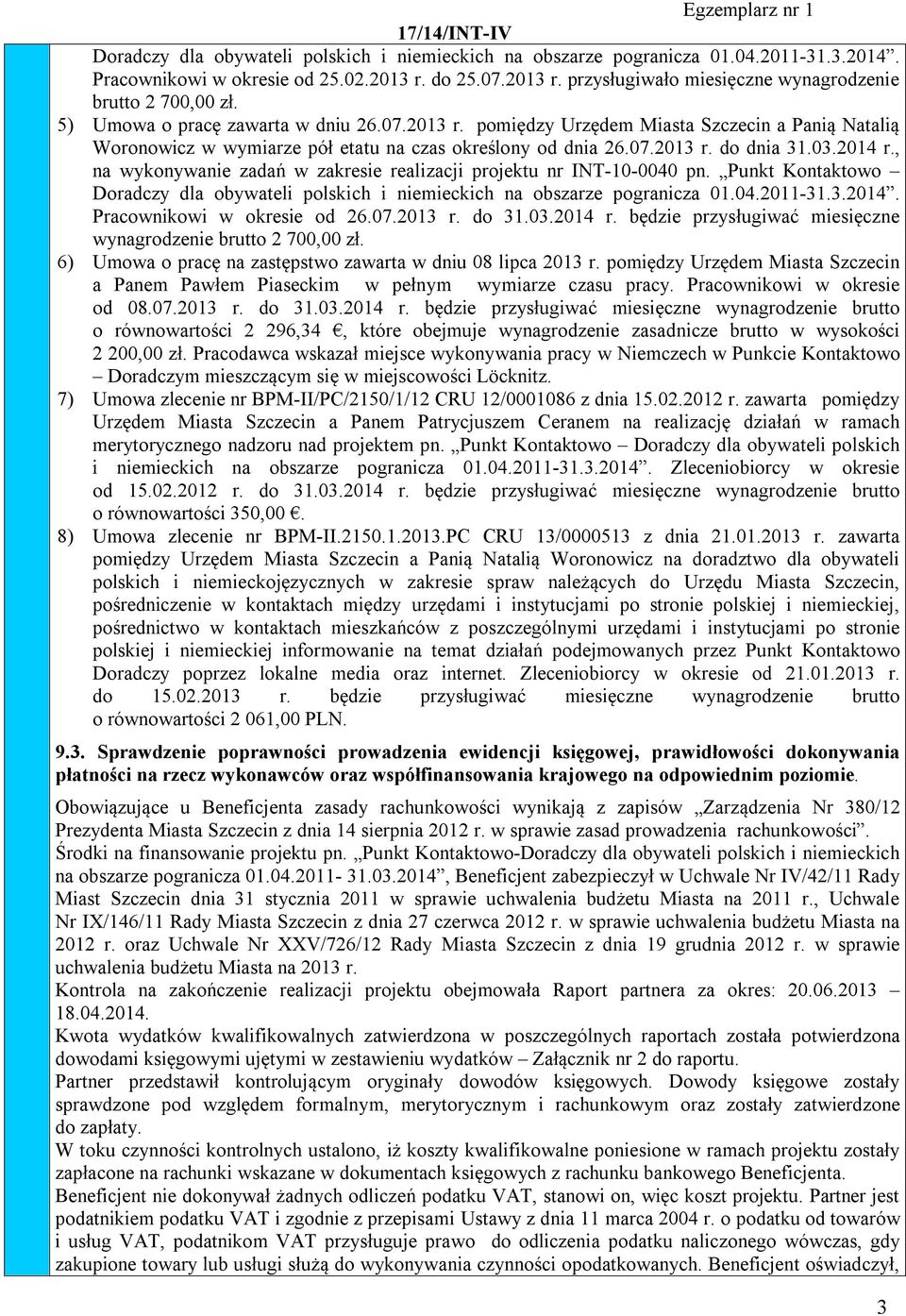 6) Umowa o pracę na zastępstwo zawarta w dniu 08 lipca 2013 r. pomiędzy Urzędem Miasta Szczecin a Panem Pawłem Piaseckim w pełnym wymiarze czasu pracy. Pracownikowi w okresie od 08.07.2013 r. do 31.