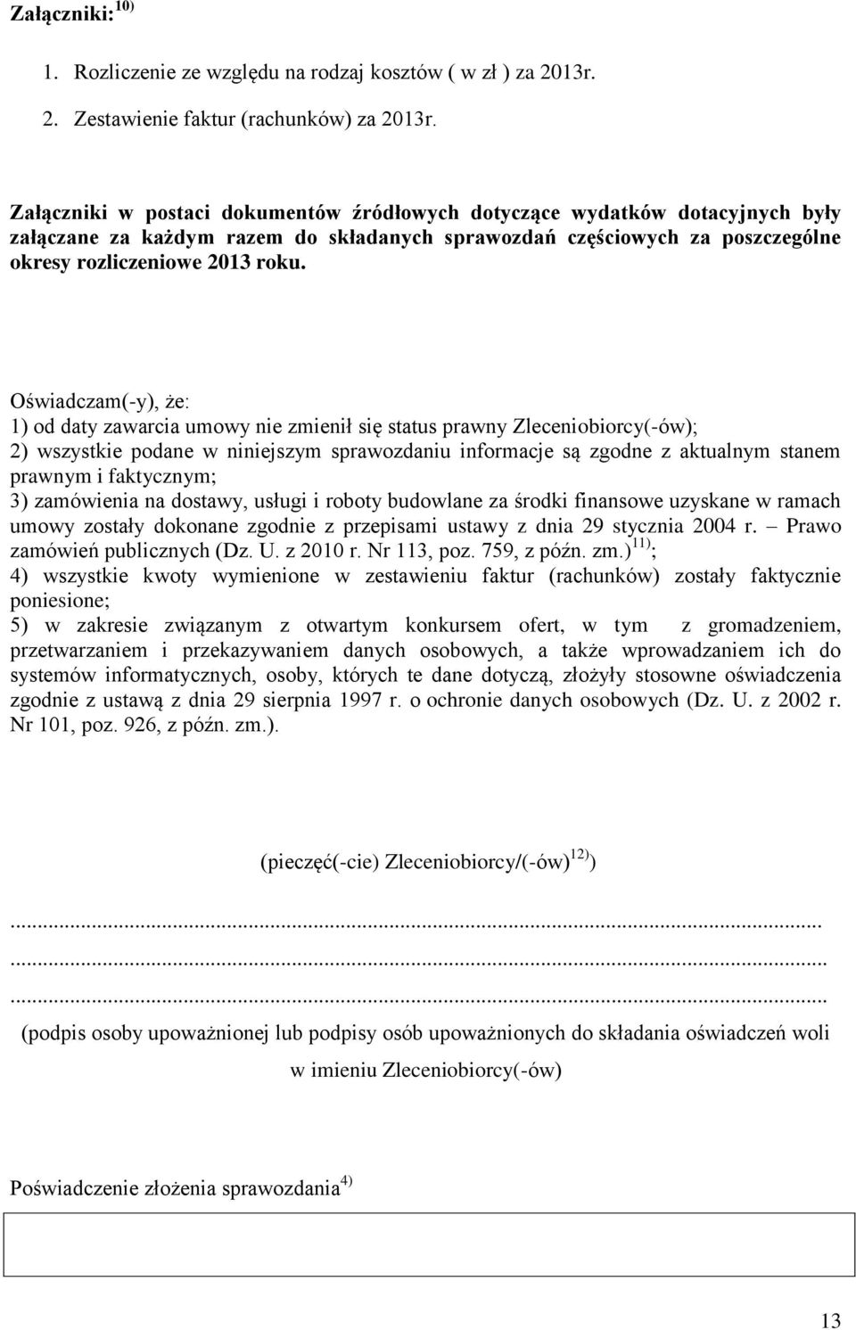 Oświadczam(-y), że: 1) od daty zawarcia umowy nie zmienił się status prawny Zleceniobiorcy(-ów); 2) wszystkie podane w niniejszym sprawozdaniu informacje są zgodne z aktualnym stanem prawnym i