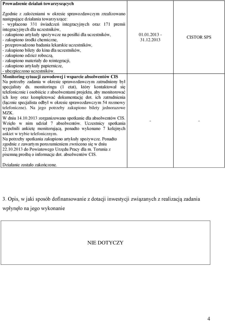 uczestników, - zakupiono odzież roboczą, - zakupiono materiały do reintegracji, - zakupiono artykuły papiernicze, - ubezpieczono uczestników.