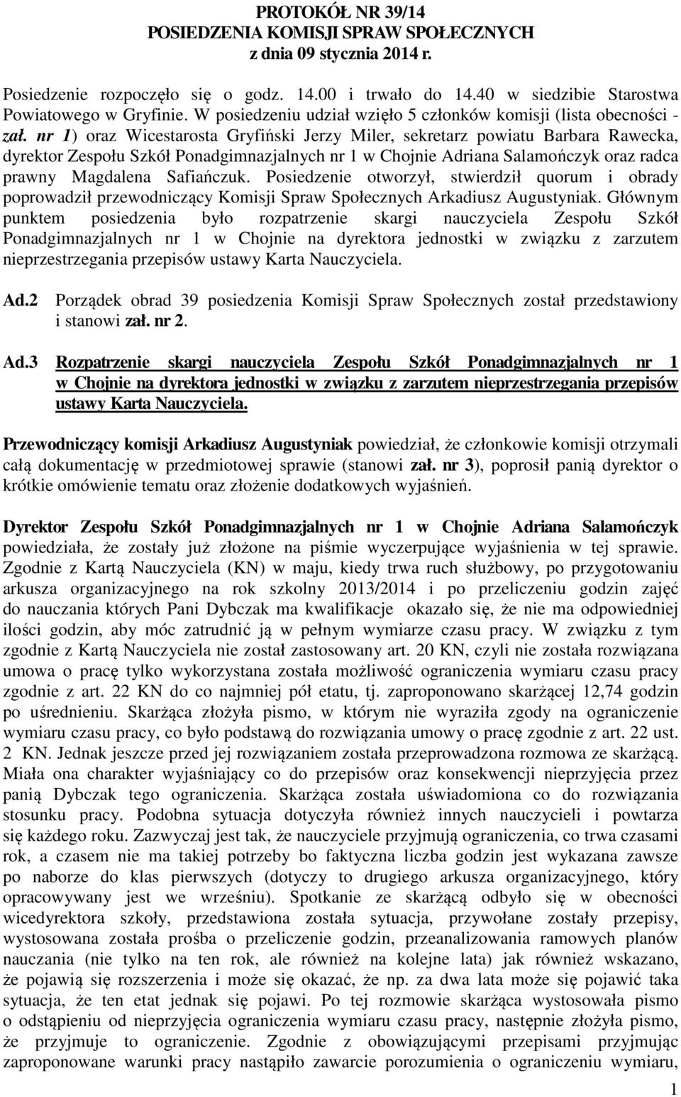 nr 1) oraz Wicestarosta Gryfiński Jerzy Miler, sekretarz powiatu Barbara Rawecka, dyrektor Zespołu Szkół Ponadgimnazjalnych nr 1 w Chojnie Adriana Salamończyk oraz radca prawny Magdalena Safiańczuk.