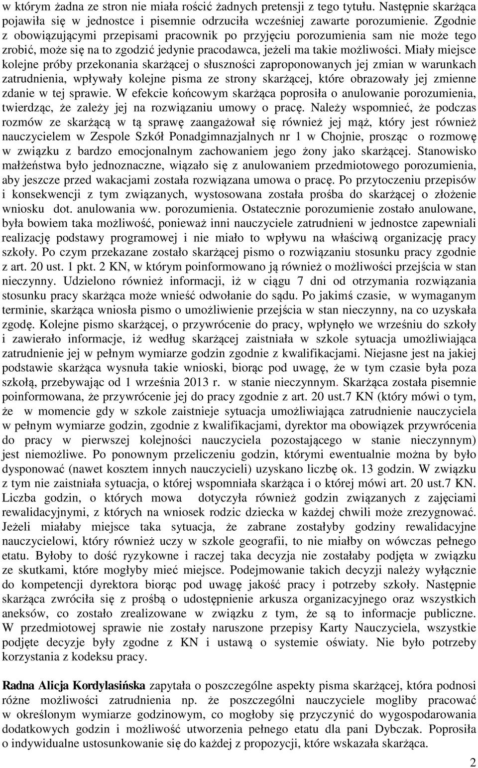 Miały miejsce kolejne próby przekonania skarżącej o słuszności zaproponowanych jej zmian w warunkach zatrudnienia, wpływały kolejne pisma ze strony skarżącej, które obrazowały jej zmienne zdanie w