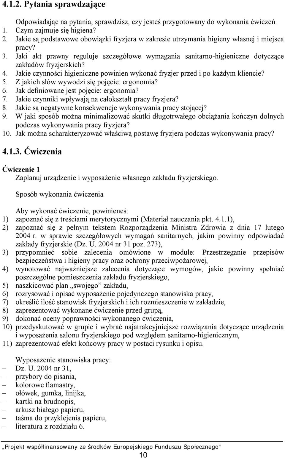 4. Jakie czynności higieniczne powinien wykonać fryzjer przed i po każdym kliencie? 5. Z jakich słów wywodzi się pojęcie: ergonomia? 6. Jak definiowane jest pojęcie: ergonomia? 7.