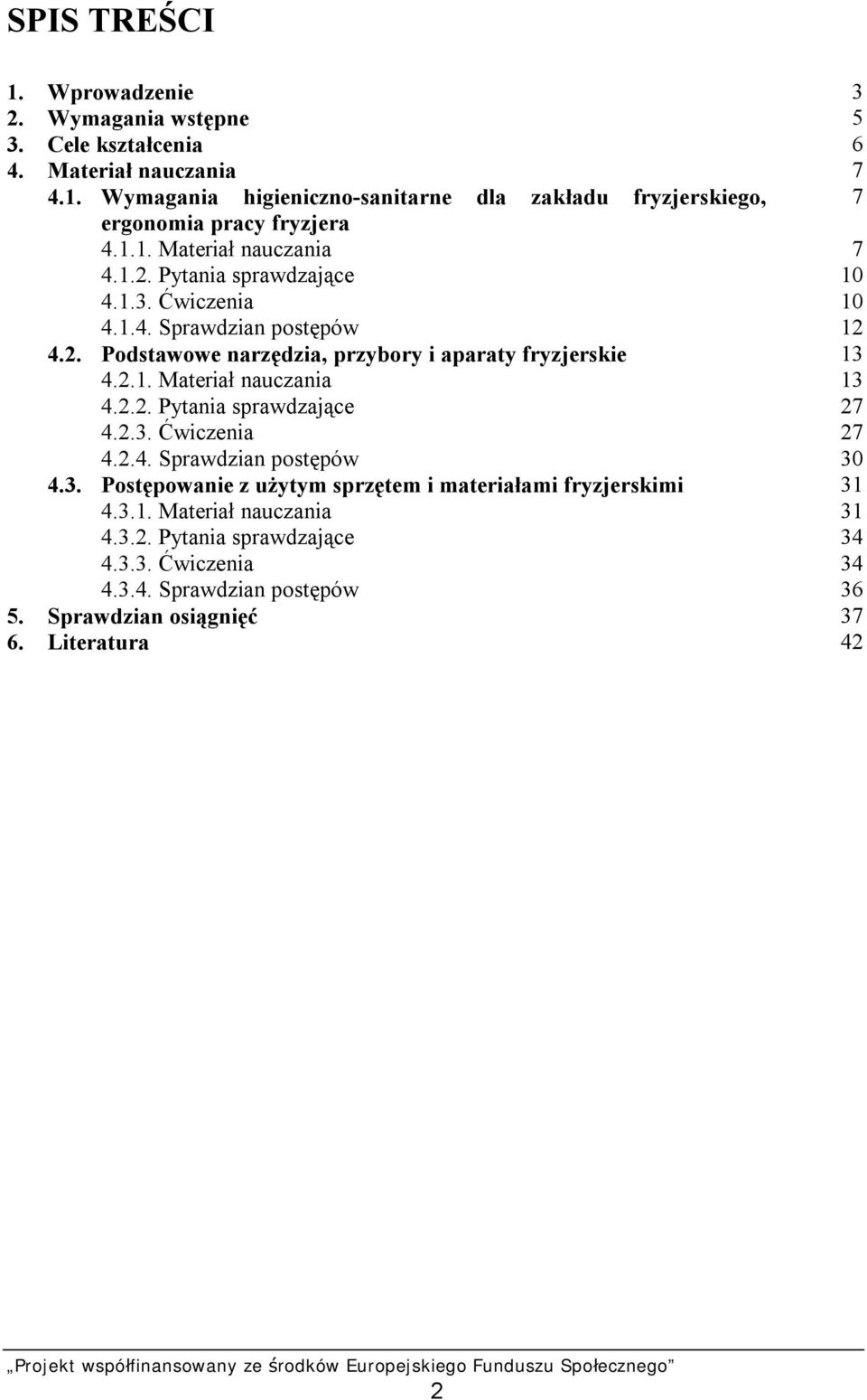 2.2. Pytania sprawdzające 27 4.2.3. Ćwiczenia 27 4.2.4. Sprawdzian postępów 30 4.3. Postępowanie z użytym sprzętem i materiałami fryzjerskimi 31 4.3.1. Materiał nauczania 31 4.