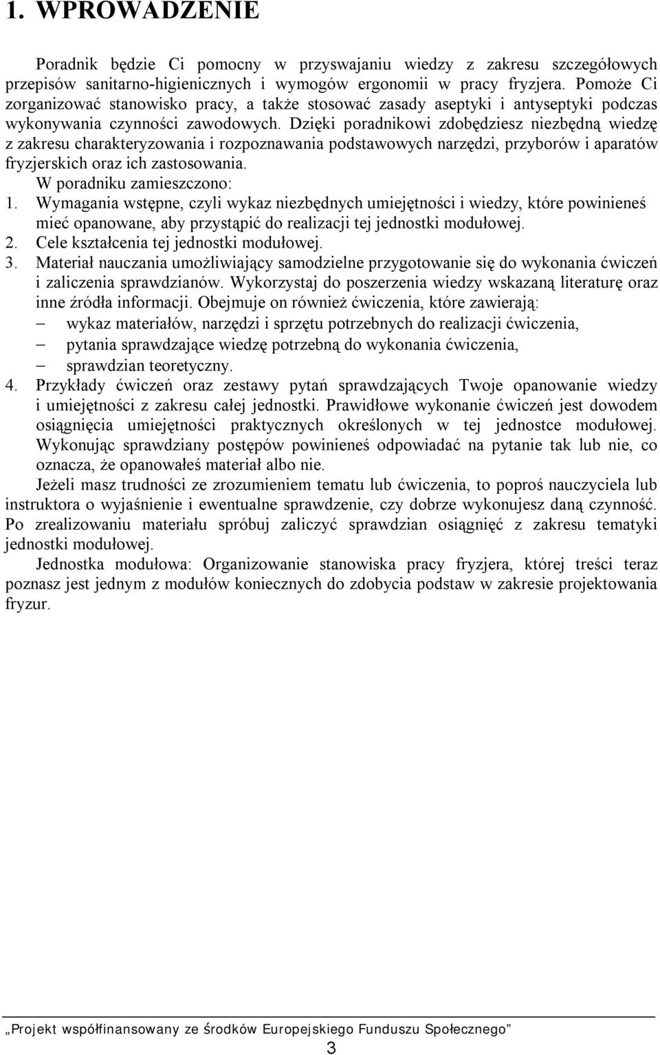 Dzięki poradnikowi zdobędziesz niezbędną wiedzę z zakresu charakteryzowania i rozpoznawania podstawowych narzędzi, przyborów i aparatów fryzjerskich oraz ich zastosowania. W poradniku zamieszczono: 1.