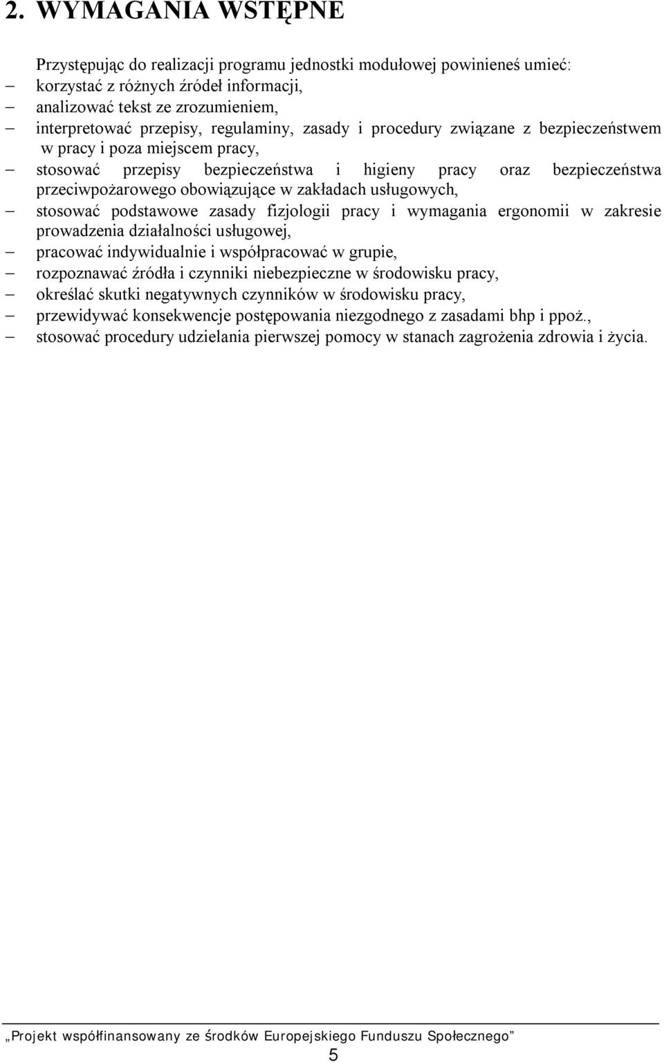 zakładach usługowych, stosować podstawowe zasady fizjologii pracy i wymagania ergonomii w zakresie prowadzenia działalności usługowej, pracować indywidualnie i współpracować w grupie, rozpoznawać