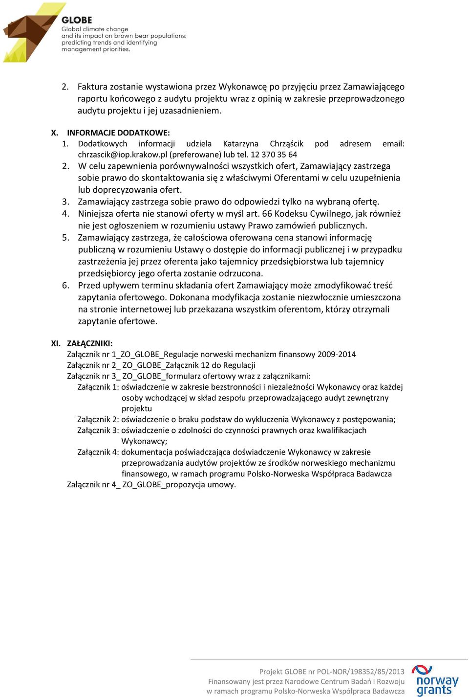 W celu zapewnienia porównywalności wszystkich ofert, Zamawiający zastrzega sobie prawo do skontaktowania się z właściwymi Oferentami w celu uzupełnienia lub doprecyzowania ofert. 3.