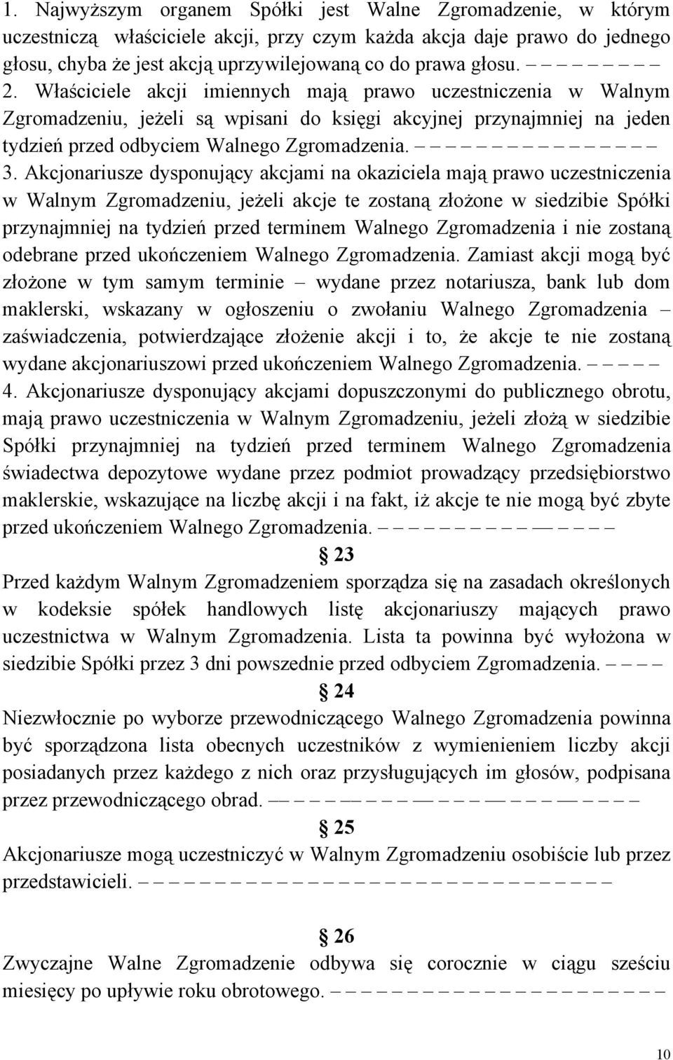 Akcjonariusze dysponujący akcjami na okaziciela mają prawo uczestniczenia w Walnym Zgromadzeniu, jeżeli akcje te zostaną złożone w siedzibie Spółki przynajmniej na tydzień przed terminem Walnego