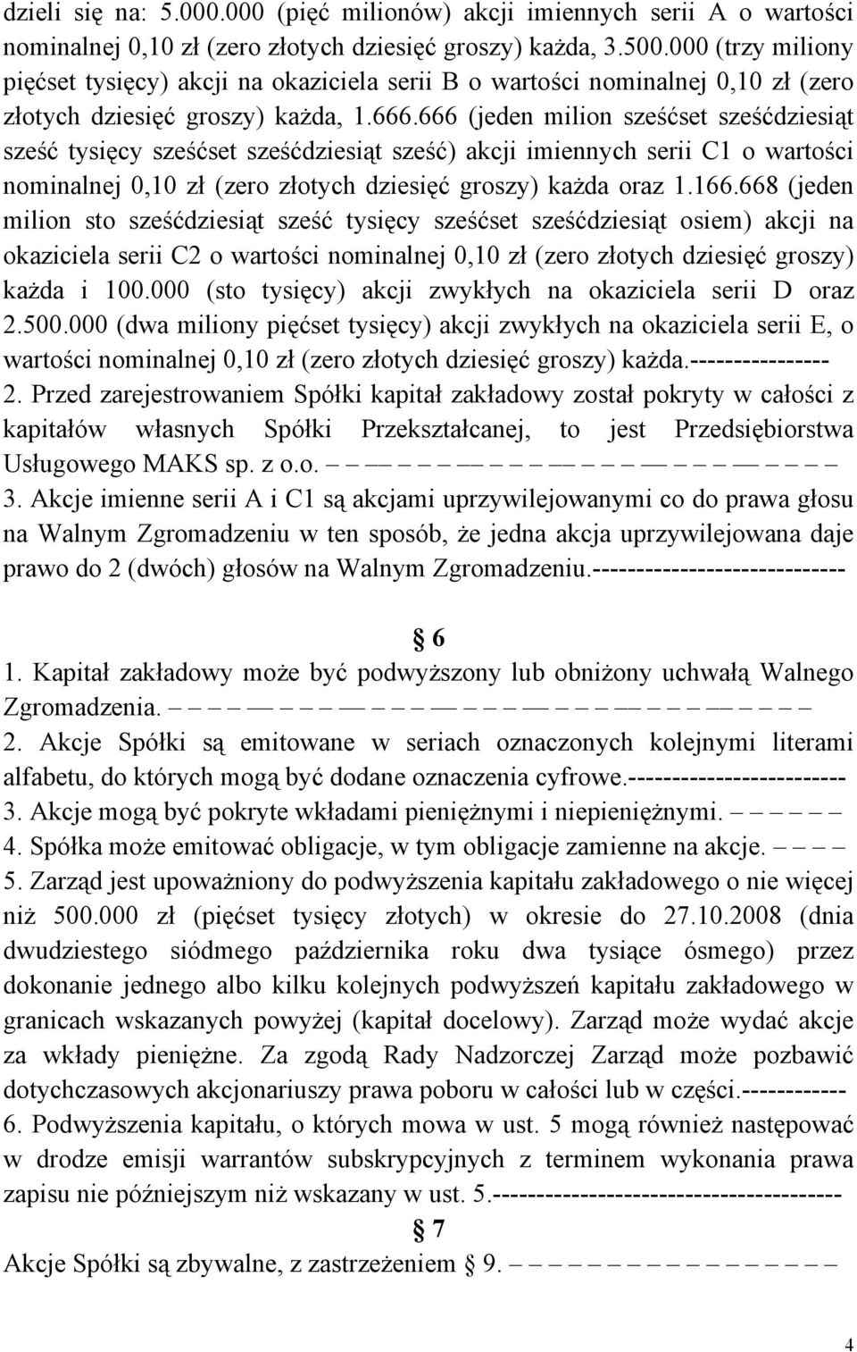 666 (jeden milion sześćset sześćdziesiąt sześć tysięcy sześćset sześćdziesiąt sześć) akcji imiennych serii C1 o wartości nominalnej 0,10 zł (zero złotych dziesięć groszy) każda oraz 1.166.