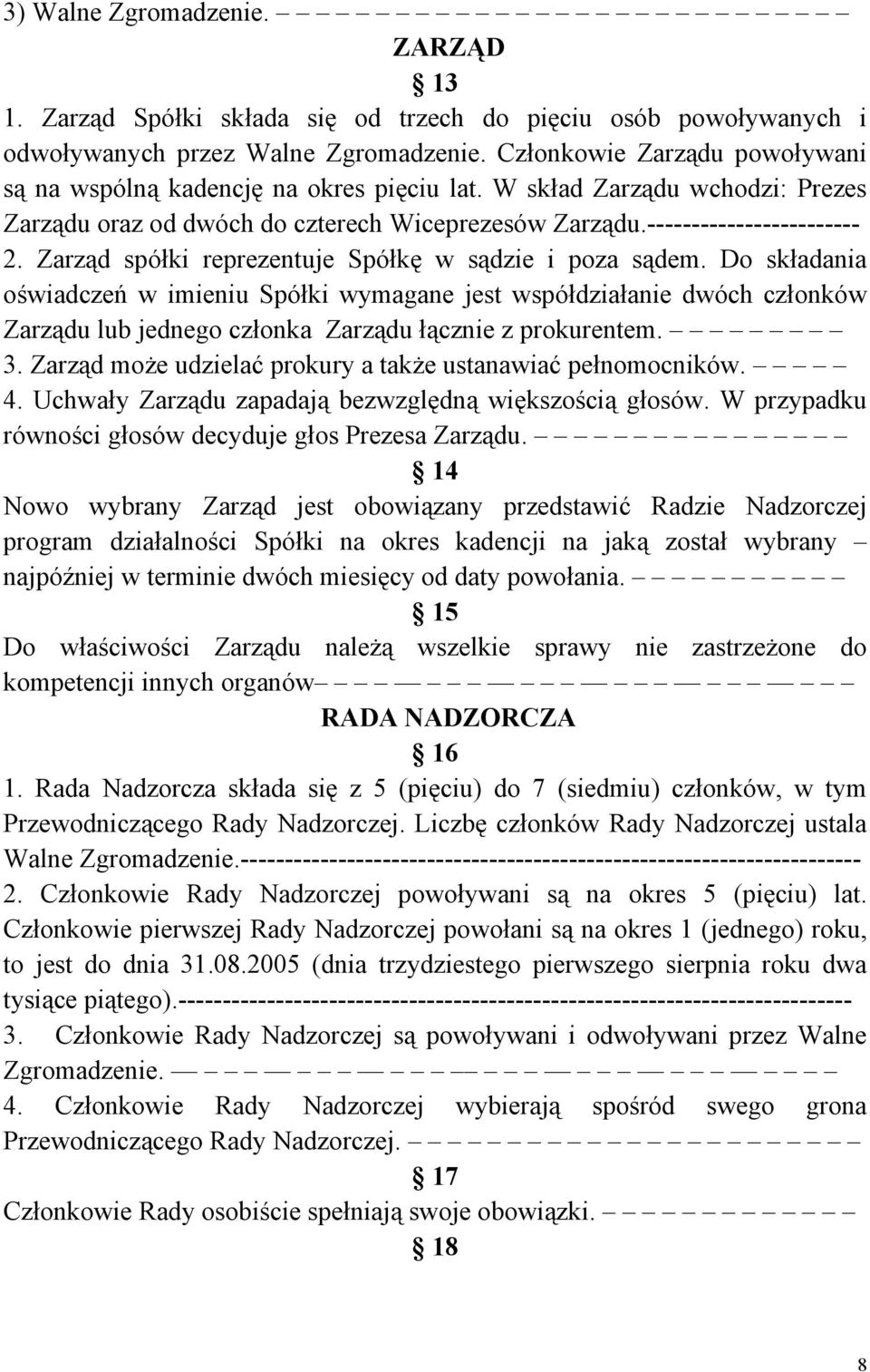 Zarząd spółki reprezentuje Spółkę w sądzie i poza sądem. Do składania oświadczeń w imieniu Spółki wymagane jest współdziałanie dwóch członków Zarządu lub jednego członka Zarządu łącznie z prokurentem.