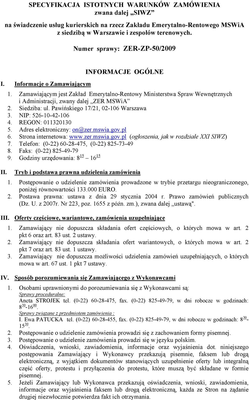 Siedziba: ul. Pawińskiego 17/21, 02-106 Warszawa 3. NIP: 526-10-42-106 4. REGON: 011320130 5. Adres elektroniczny: on@zer.mswia.gov.pl 6. Strona internetowa: www.zer.mswia.gov.pl (ogłoszenia, jak w rozdziale XXI SIWZ) 7.