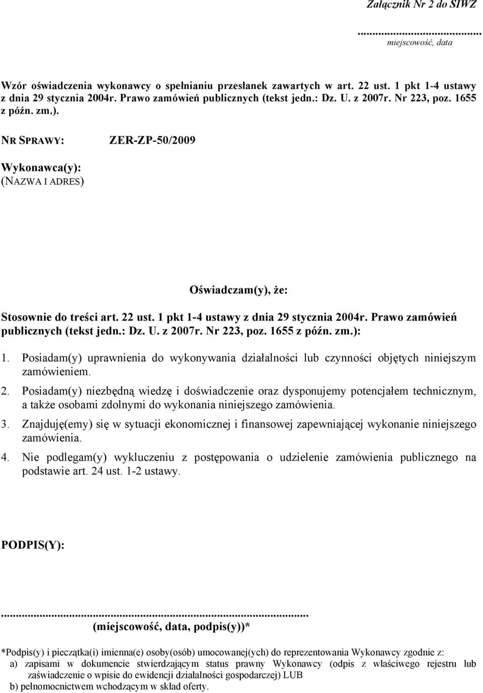 1 pkt 1-4 ustawy z dnia 29 stycznia 2004r. Prawo zamówień publicznych (tekst jedn.: Dz. U. z 2007r. Nr 223, poz. 1655 z późn. zm.): 1.