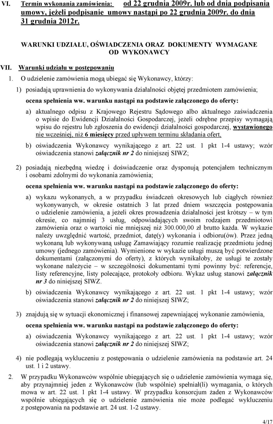 O udzielenie zamówienia mogą ubiegać się Wykonawcy, którzy: 1) posiadają uprawnienia do wykonywania działalności objętej przedmiotem zamówienia; ocena spełnienia ww.