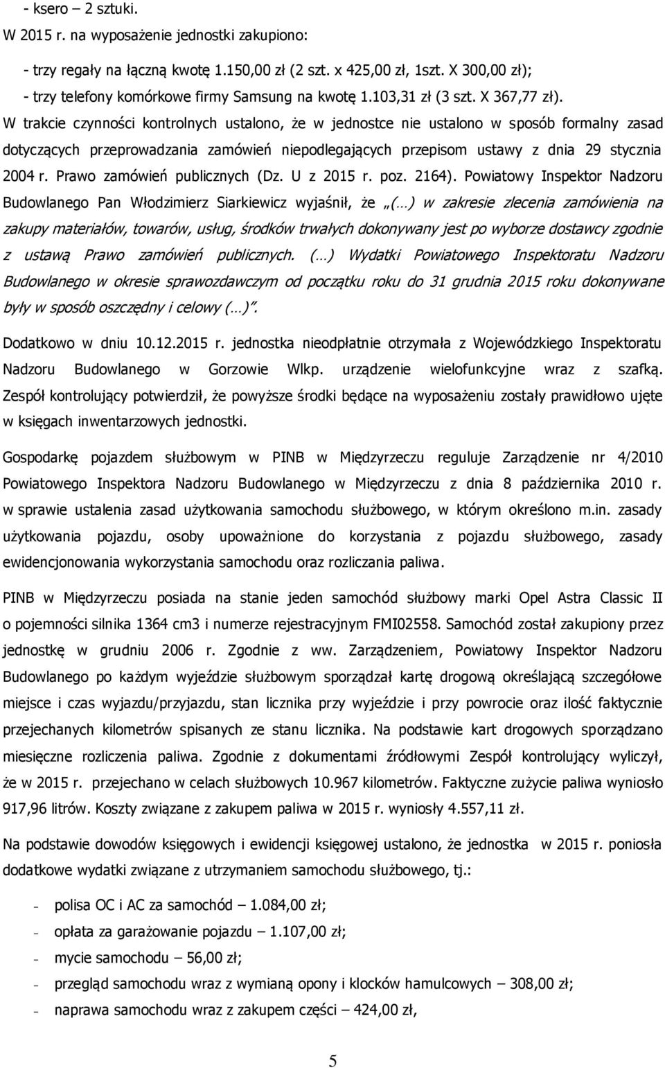 W trakcie czynności kontrolnych ustalono, że w jednostce nie ustalono w sposób formalny zasad dotyczących przeprowadzania zamówień niepodlegających przepisom ustawy z dnia 29 stycznia 2004 r.