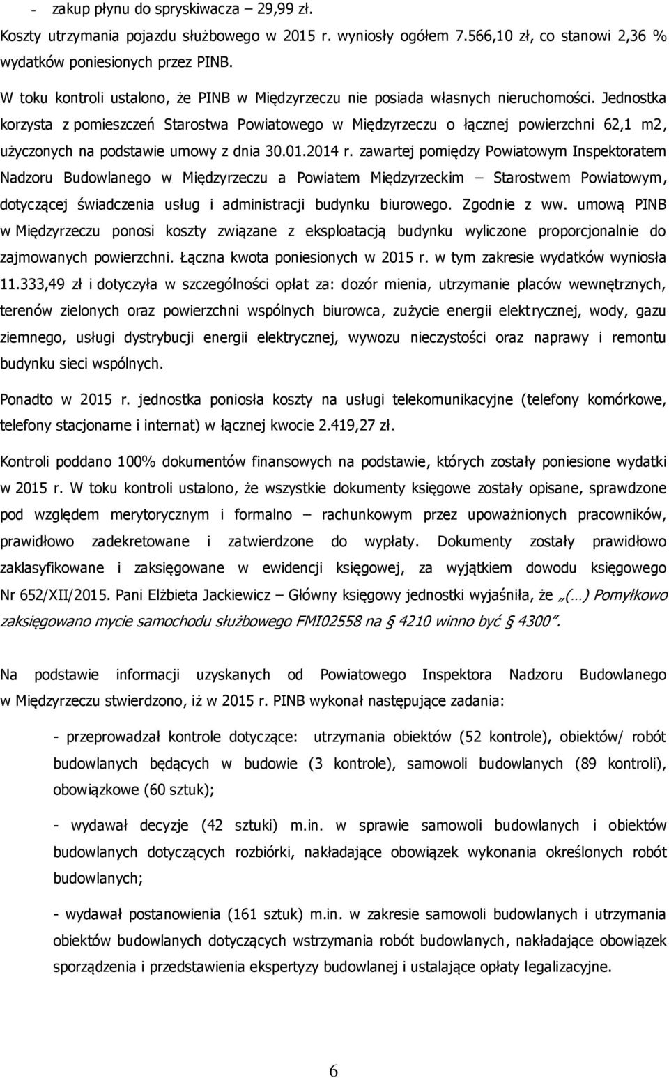 Jednostka korzysta z pomieszczeń Starostwa Powiatowego w Międzyrzeczu o łącznej powierzchni 62,1 m2, użyczonych na podstawie umowy z dnia 30.01.2014 r.