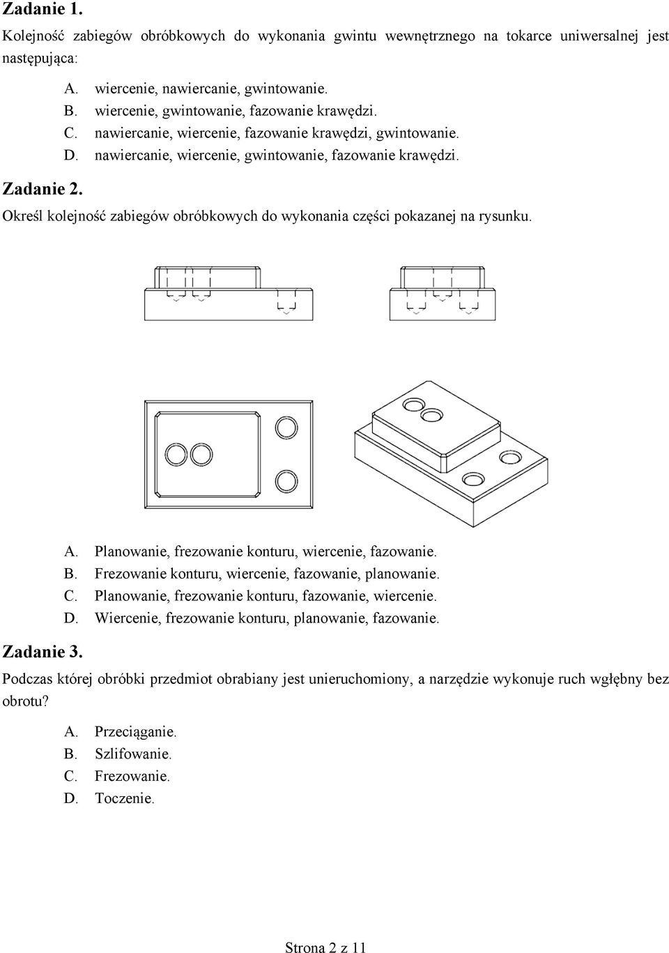 Okre l kolejno zabiegów obróbkowych do wykonania cz ci pokazanej na rysunku. A. Planowanie, frezowanie konturu, wiercenie, fazowanie. B. Frezowanie konturu, wiercenie, fazowanie, planowanie. C.