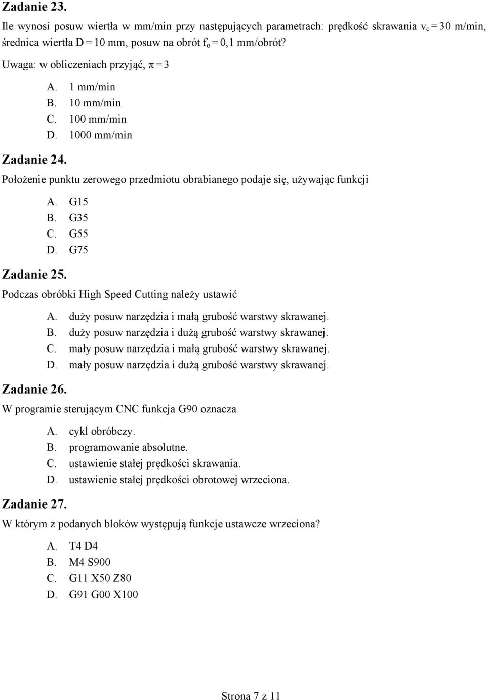 G75 Zadanie 25. Podczas obróbki High Speed Cutting nale y ustawi Zadanie 26. A. du y posuw narz dzia i ma grubo warstwy skrawanej. B. du y posuw narz dzia i du grubo warstwy skrawanej. C. ma y posuw narz dzia i ma grubo warstwy skrawanej.