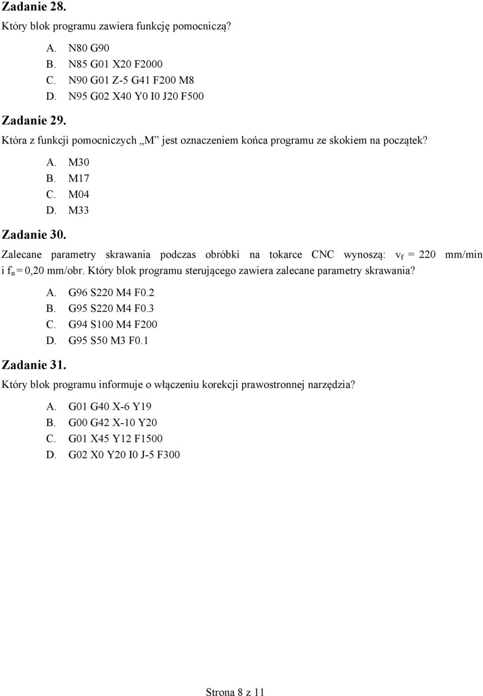 Zalecane parametry skrawania podczas obróbki na tokarce CNC wynosz : v f = 220 mm/min i f n = 0,20 mm/obr. Który blok programu steruj cego zawiera zalecane parametry skrawania? A.