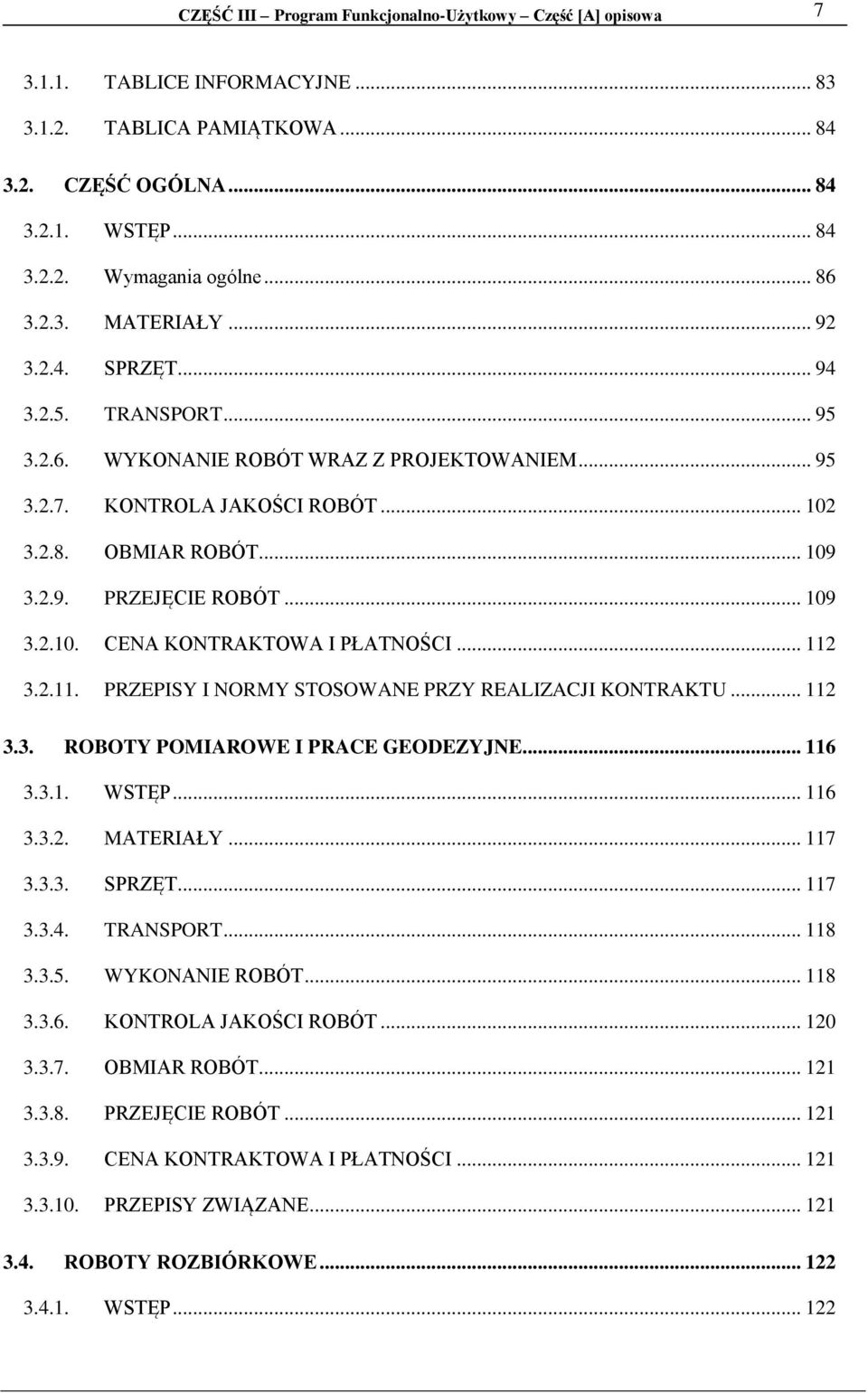 .. 109 3.2.10. CENA KONTRAKTOWA I PŁATNOŚCI... 112 3.2.11. PRZEPISY I NORMY STOSOWANE PRZY REALIZACJI KONTRAKTU... 112 3.3. ROBOTY POMIAROWE I PRACE GEODEZYJNE... 116 3.3.1. WSTĘP... 116 3.3.2. MATERIAŁY.
