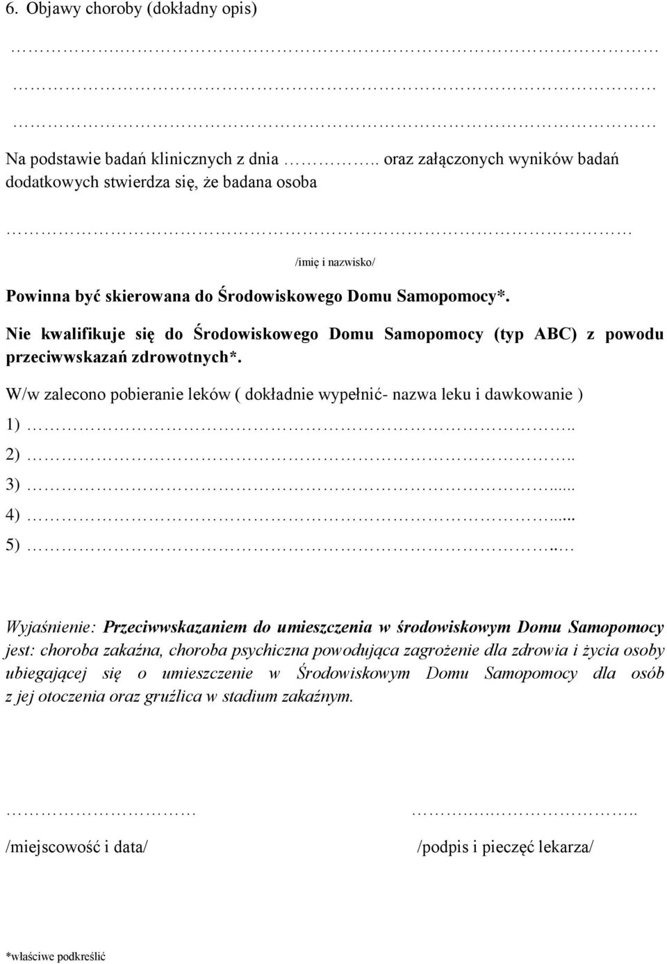 Nie kwalifikuje się do Środowiskowego Domu Samopomocy (typ ABC) z powodu przeciwwskazań zdrowotnych*. W/w zalecono pobieranie leków ( dokładnie wypełnić- nazwa leku i dawkowanie ) 1).. 2).. 3)... 4).