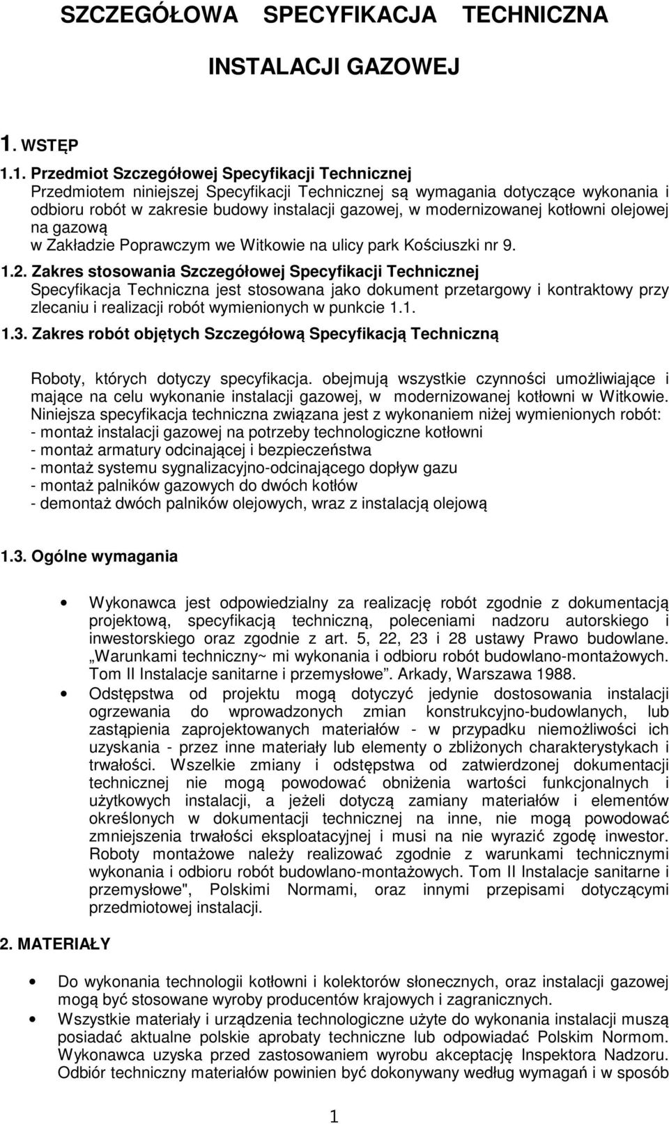 1. Przedmiot Szczegółowej Specyfikacji Technicznej Przedmiotem niniejszej Specyfikacji Technicznej są wymagania dotyczące wykonania i odbioru robót w zakresie budowy instalacji gazowej, w