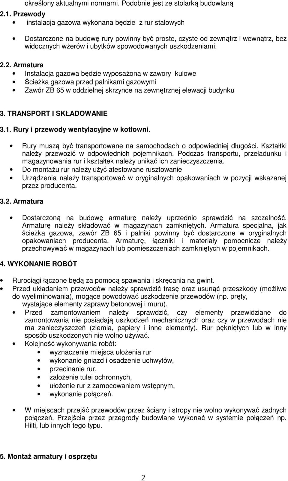 2. Armatura Instalacja gazowa będzie wyposażona w zawory kulowe Ścieżka gazowa przed palnikami gazowymi Zawór ZB 65 w oddzielnej skrzynce na zewnętrznej elewacji budynku 3. TRANSPORT I SKŁADOWANIE 3.