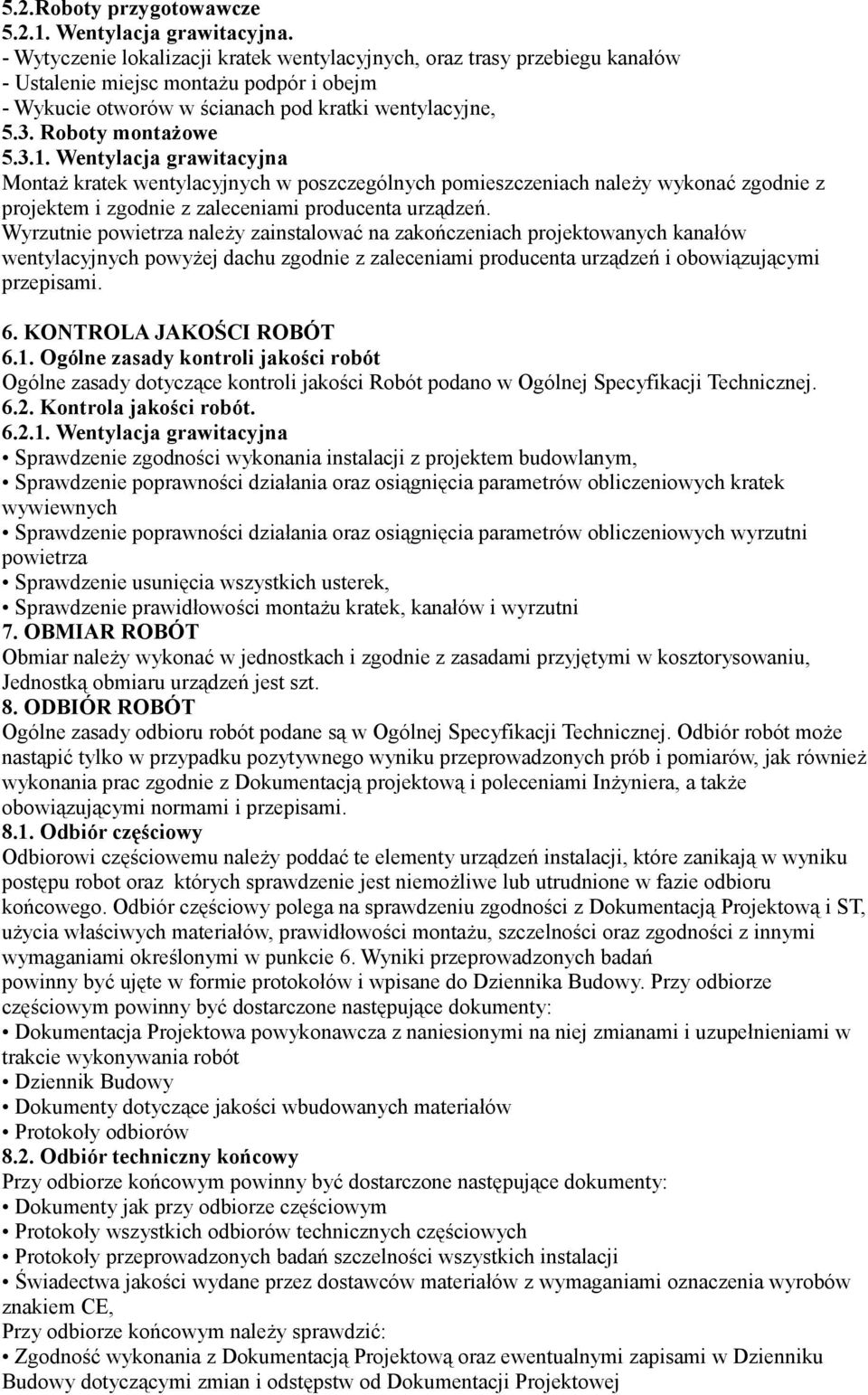 Wentylacja grawitacyjna Montaż kratek wentylacyjnych w poszczególnych pomieszczeniach należy wykonać zgodnie z projektem i zgodnie z zaleceniami producenta urządzeń.