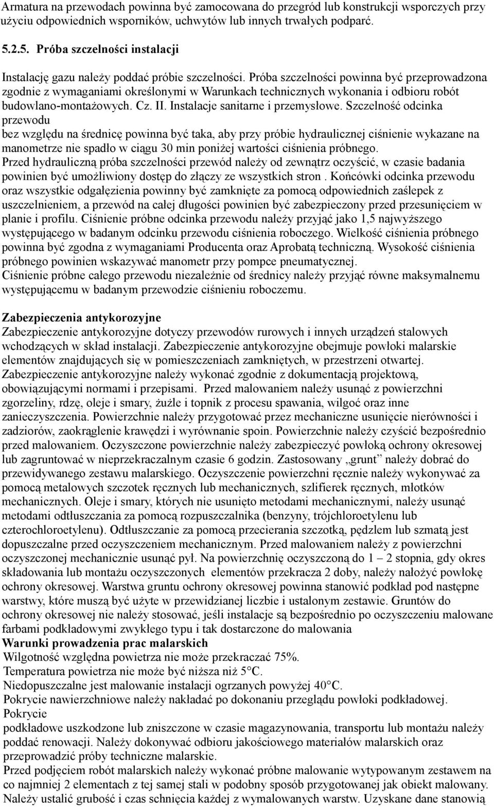 Próba szczelności powinna być przeprowadzona zgodnie z wymaganiami określonymi w Warunkach technicznych wykonania i odbioru robót budowlano-montażowych. Cz. II. Instalacje sanitarne i przemysłowe.