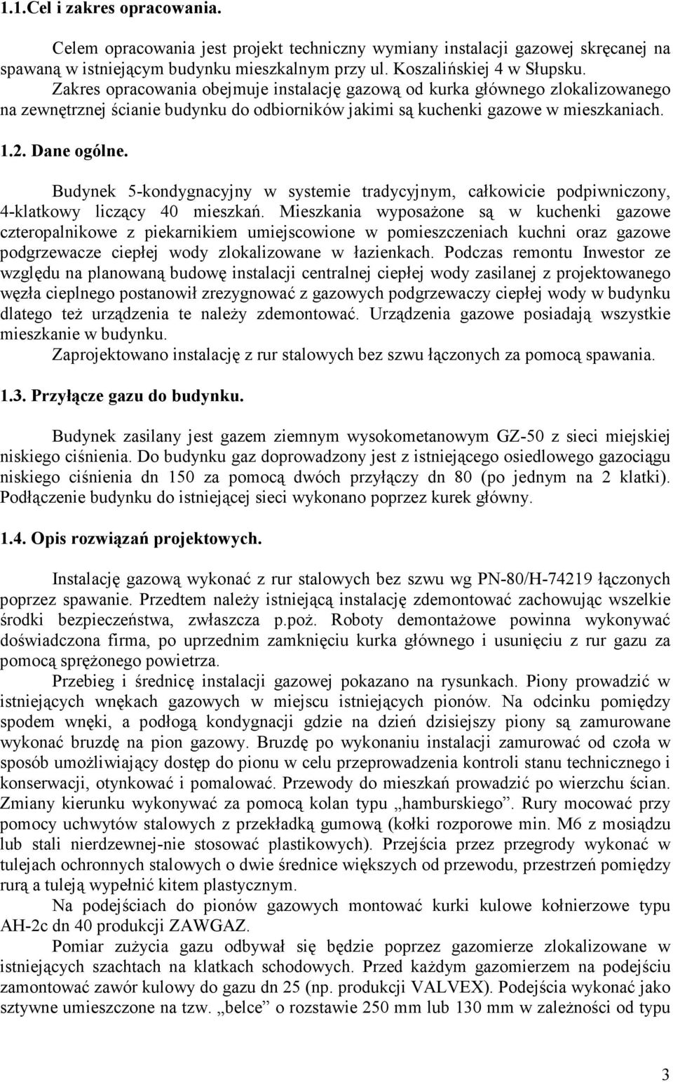 Budynek 5-kondygnacyjny w systemie tradycyjnym, całkowicie podpiwniczony, 4-klatkowy liczący 40 mieszkań.