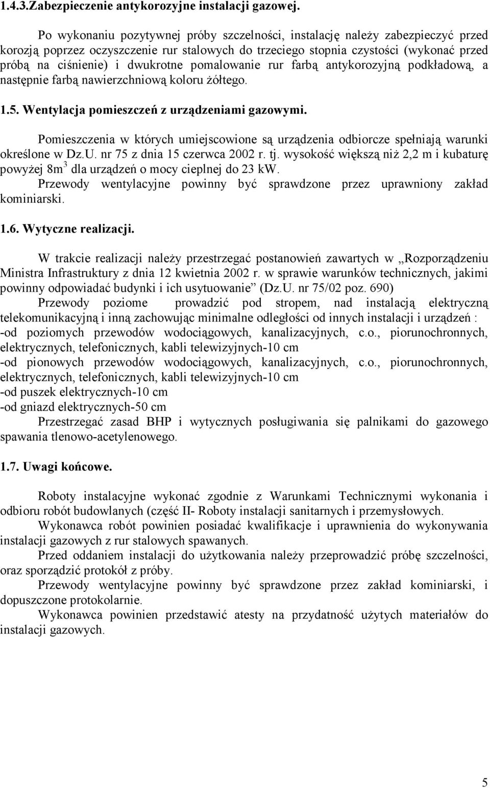 dwukrotne pomalowanie rur farbą antykorozyjną podkładową, a następnie farbą nawierzchniową koloru żółtego. 1.5. Wentylacja pomieszczeń z urządzeniami gazowymi.