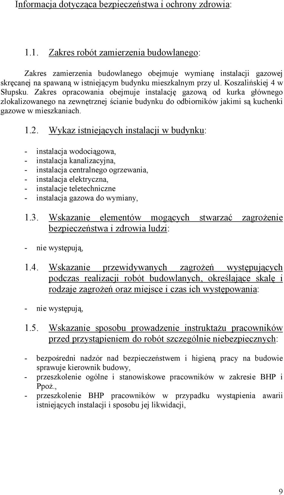 Zakres opracowania obejmuje instalację gazową od kurka głównego zlokalizowanego na zewnętrznej ścianie budynku do odbiorników jakimi są kuchenki gazowe w mieszkaniach. 1.2.