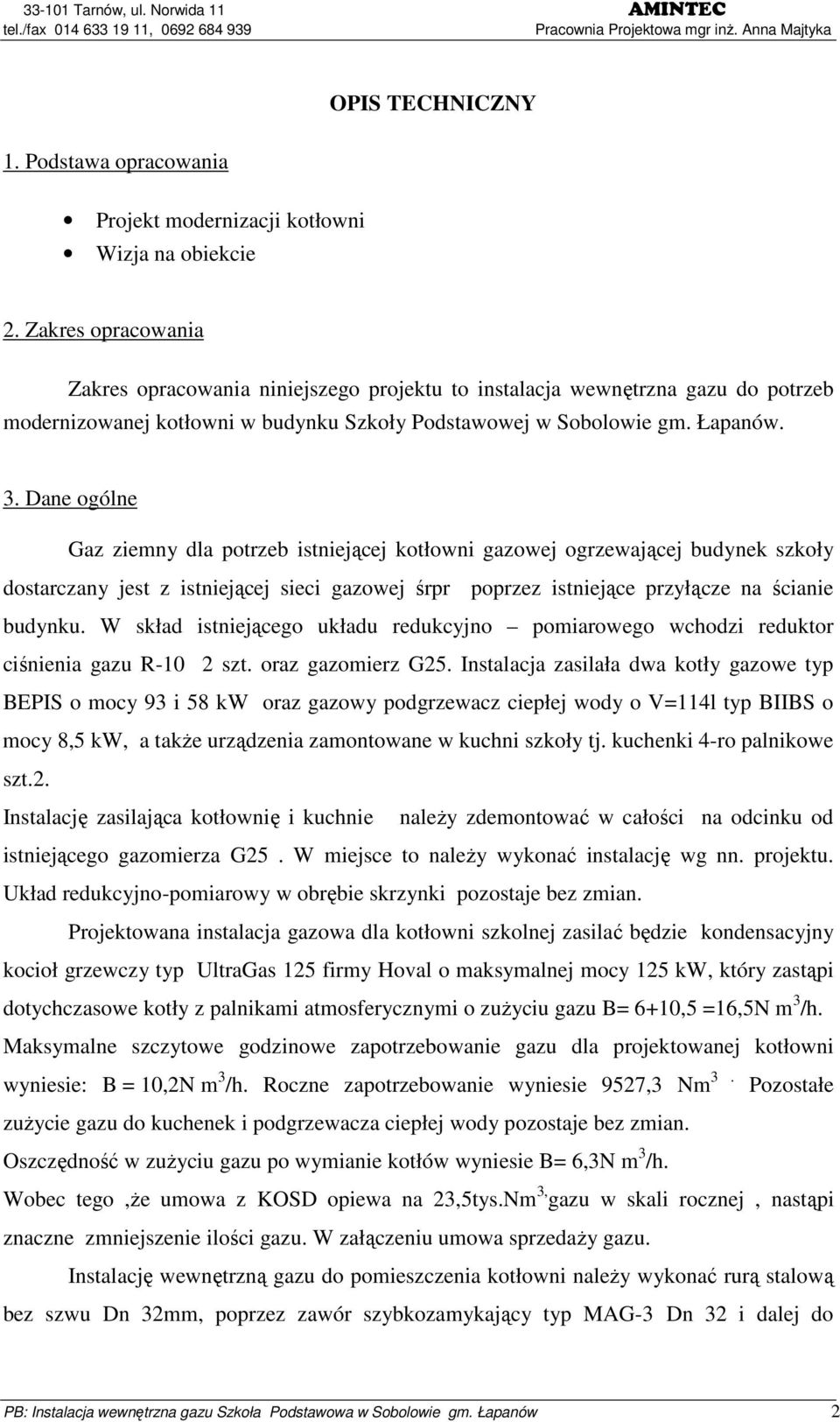 Dane ogólne Gaz ziemny dla potrzeb istniejącej kotłowni gazowej ogrzewającej budynek szkoły dostarczany jest z istniejącej sieci gazowej śrpr poprzez istniejące przyłącze na ścianie budynku.