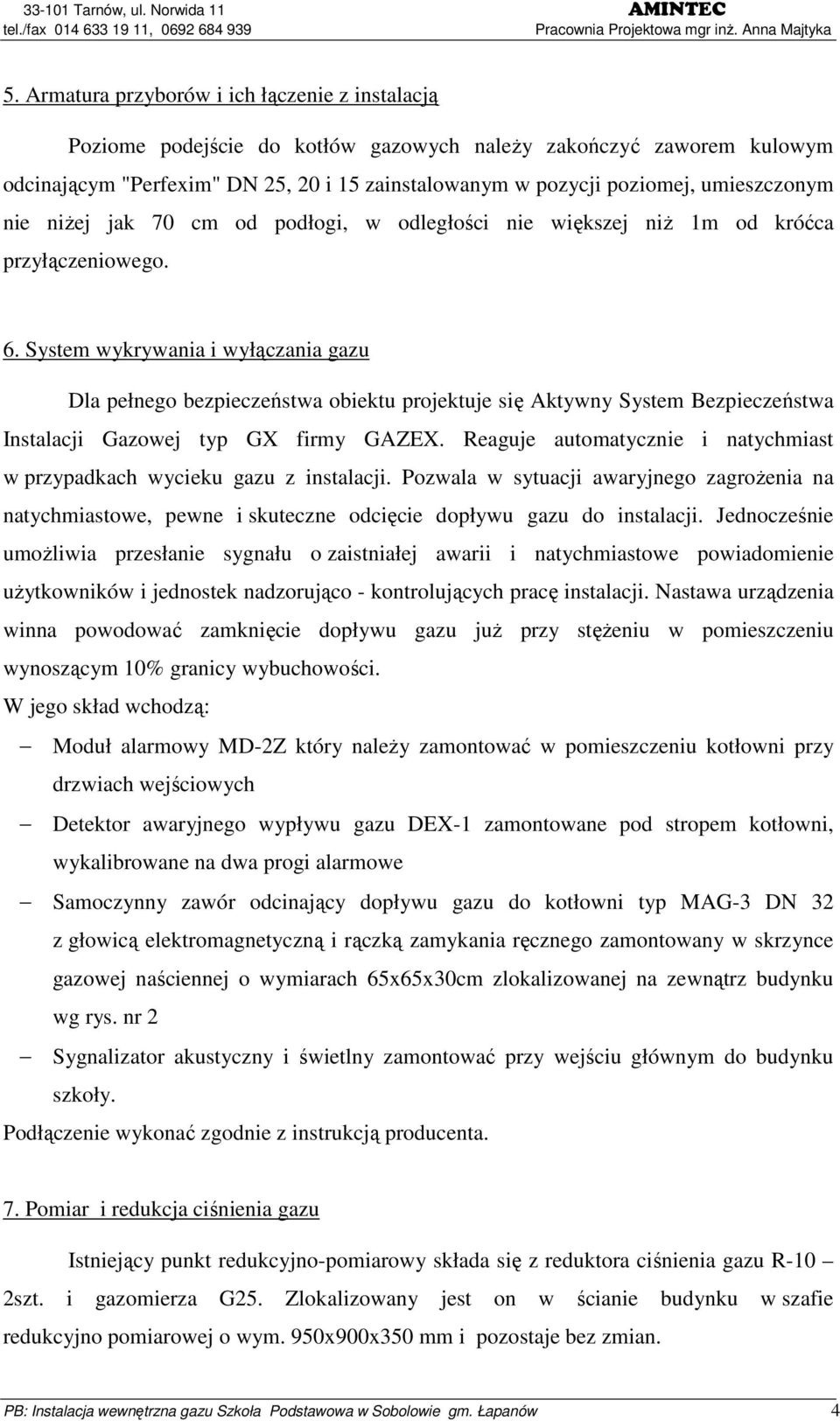 System wykrywania i wyłączania gazu Dla pełnego bezpieczeństwa obiektu projektuje się Aktywny System Bezpieczeństwa Instalacji Gazowej typ GX firmy GAZEX.