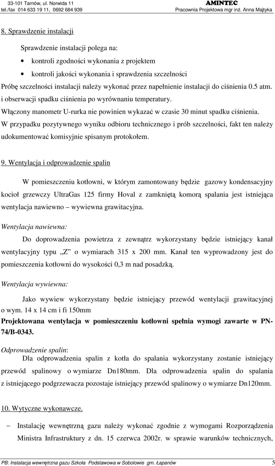 W przypadku pozytywnego wyniku odbioru technicznego i prób szczelności, fakt ten naleŝy udokumentować komisyjnie spisanym protokołem. 9.